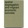 Spatial Segregation and Migrant Economic Success door Pascal Beckers