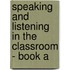Speaking and Listening in the Classroom - Book A