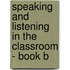 Speaking and Listening in the Classroom - Book B