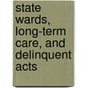 State Wards, Long-term Care, and Delinquent Acts door Noel S. Bost