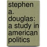 Stephen A. Douglas: a Study in American Politics door Allen Johnson