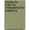 Städtische Kultur im Mittelalterlichen Augsburg by Martin Kaufhold