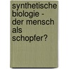 Synthetische Biologie - Der Mensch Als Schopfer? door Bert Poolman