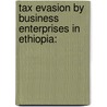Tax Evasion by Business Enterprises in Ethiopia: by Bizuneh Girma