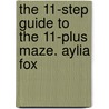 The 11-Step Guide to the 11-Plus Maze. Aylia Fox door Aylia Fox