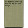 The Berenstain Bears and the Trouble with Things door Mike Berenstain