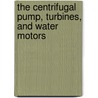 The Centrifugal Pump, Turbines, and Water Motors by Charles H. (Charles Herbert) Innes