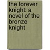 The Forever Knight: A Novel of the Bronze Knight door John Marco