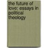 The Future Of Love: Essays In Political Theology