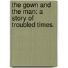 The Gown and the Man: a story of troubled times. door Prester Saint George