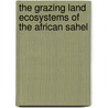 The Grazing Land Ecosystems of the African Sahel by Henry N. Le Houerou