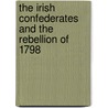 The Irish Confederates and the Rebellion of 1798 by Henry Martyn Field