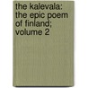 The Kalevala: The Epic Poem of Finland; Volume 2 by John Martin Crawford