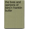 The Lives and Opinions of Benj'n Franklin Butler by William Lyon Mackenzie