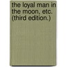The Loyal Man in the Moon, etc. (Third edition.) door Onbekend