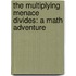 The Multiplying Menace Divides: A Math Adventure