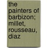 The Painters of Barbizon; Millet, Rousseau, Diaz door John William Mollett