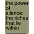 The Power of Silence: The Riches That Lie Within