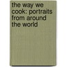 The Way We Cook: Portraits from Around the World door James Oseland