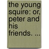 The Young Squire: or, Peter and his Friends. ... door Elizabeth Eiloart