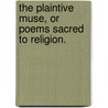 The plaintive muse, or poems sacred to religion. by R.A. Willoughby