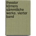 Theodor Körners sämmtliche Werke. Vierter Band