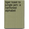 Tiger Toast to Jungle Jam: A Rainforest Alphabet door Sandra Mohr