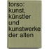 Torso: Kunst, Künstler und Kunstwerke der alten