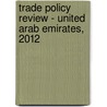 Trade Policy Review - United Arab Emirates, 2012 by World Trade Organization