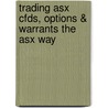 Trading Asx Cfds, Options & Warrants The Asx Way by Australian Securities Exchange