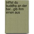 Triffst Du Buddha an der Bar...gib ihm einen aus