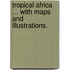 Tropical Africa ... With maps and illustrations.