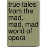 True Tales from the Mad, Mad, Mad World of Opera by Mansouri Lotfi