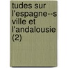 Tudes Sur L'Espagne--S Ville Et L'Andalousie (2) by Antoine De Latour