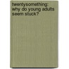 Twentysomething: Why Do Young Adults Seem Stuck? door Samantha Henig