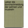 Ueber Die Durchschneidung Der Sehnen Und Muskeln door Johann Friedrich Dieffenbach