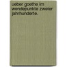 Ueber Goethe im Wendepunkte zweier Jahrhunderte. door Karl Gutzkow