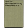 Ueber die Regierungsverfassung des Cantons Bern. door Louis Auguste Curtat