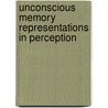 Unconscious Memory Representations In Perception by Istvan Czigler