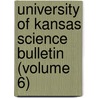 University of Kansas Science Bulletin (Volume 6) by University of Kansas