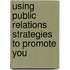 Using Public Relations Strategies to Promote You