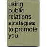 Using Public Relations Strategies to Promote You by William Winston