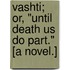 Vashti; or, "Until death us do part." [A novel.]