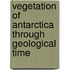 Vegetation of Antarctica Through Geological Time