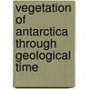 Vegetation of Antarctica Through Geological Time door Imogen Poole