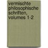 Vermischte Philosophische Schriften, Volumes 1-2