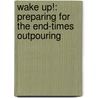 Wake Up!: Preparing for the End-Times Outpouring door Neil Gilligan