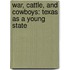 War, Cattle, and Cowboys: Texas as a Young State
