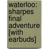 Waterloo: Sharpes Final Adventure [With Earbuds] by Bernard Cornwell