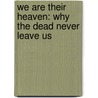 We Are Their Heaven: Why The Dead Never Leave Us door Allison DuBois